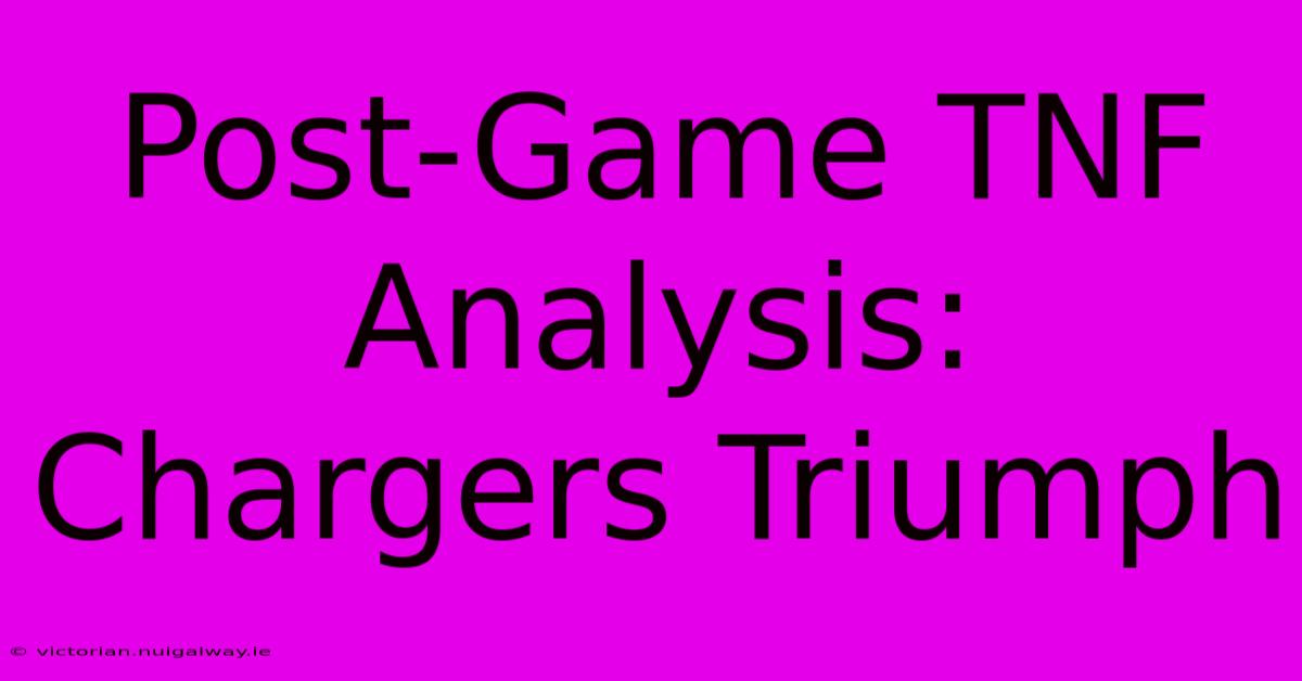 Post-Game TNF Analysis: Chargers Triumph