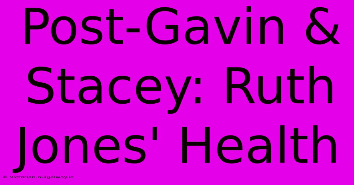 Post-Gavin & Stacey: Ruth Jones' Health