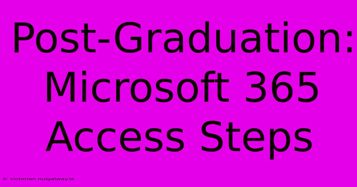 Post-Graduation: Microsoft 365 Access Steps