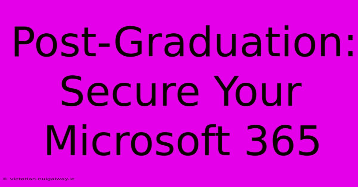 Post-Graduation: Secure Your Microsoft 365