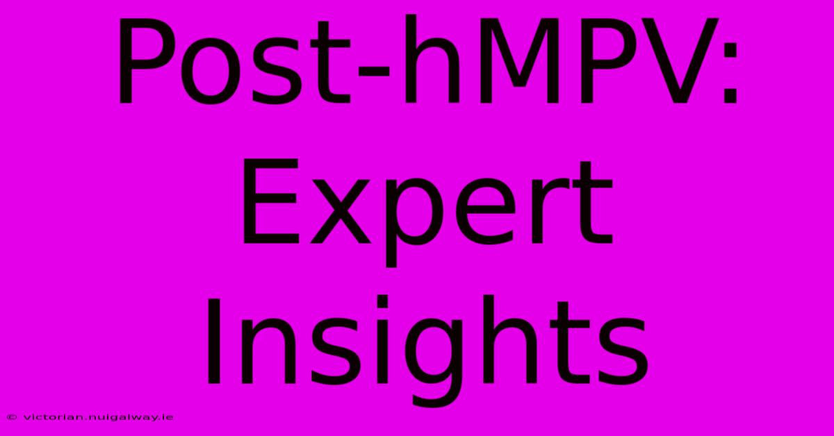 Post-hMPV: Expert Insights