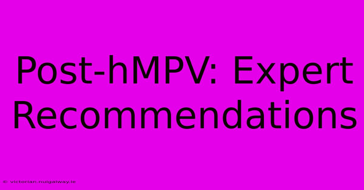 Post-hMPV: Expert Recommendations