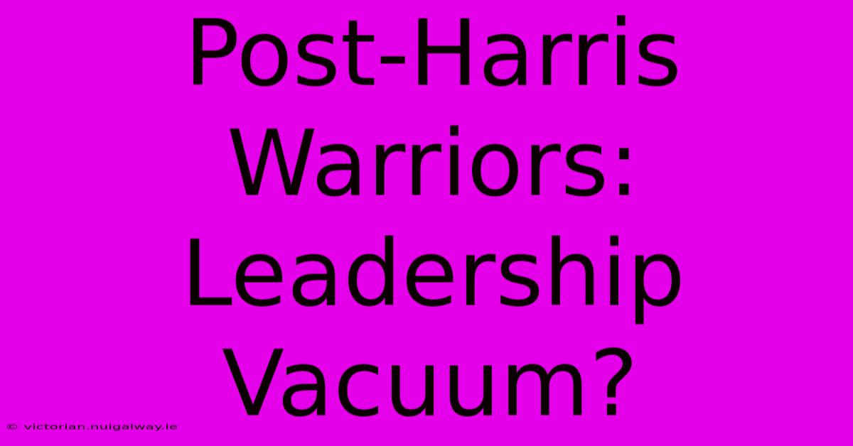 Post-Harris Warriors: Leadership Vacuum?