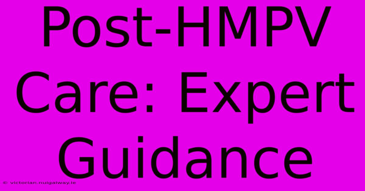 Post-HMPV Care: Expert Guidance