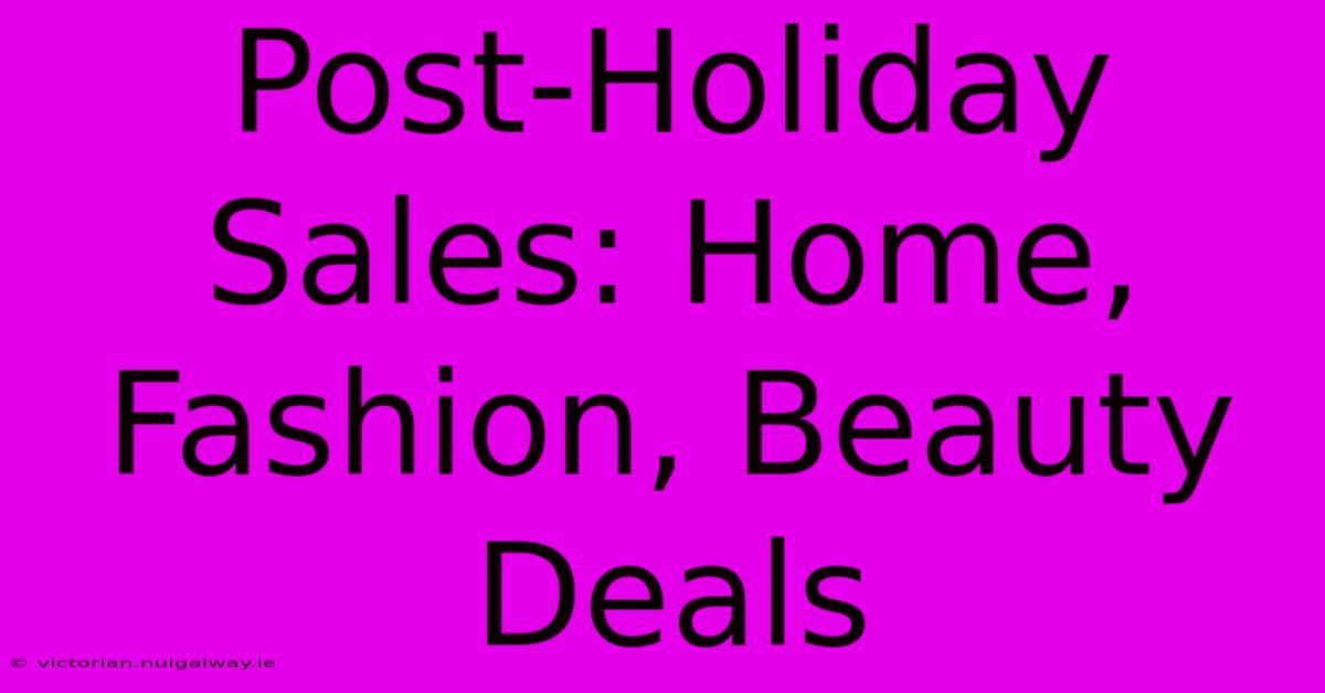 Post-Holiday Sales: Home, Fashion, Beauty Deals