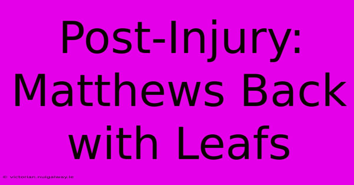 Post-Injury: Matthews Back With Leafs