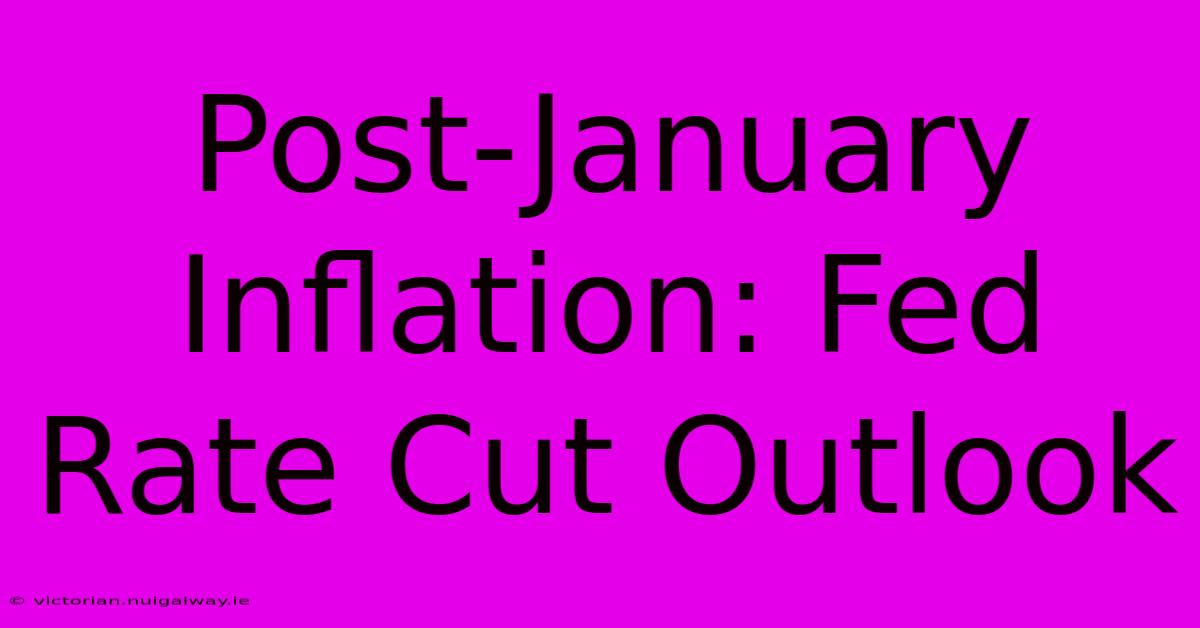 Post-January Inflation: Fed Rate Cut Outlook