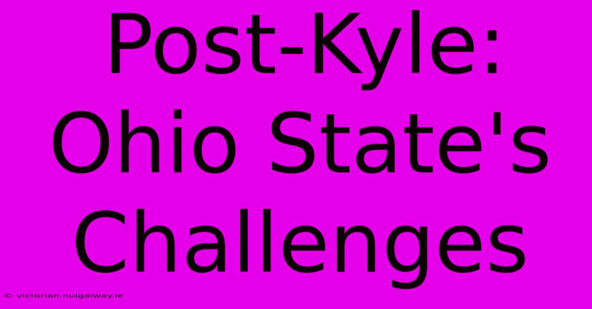 Post-Kyle: Ohio State's Challenges