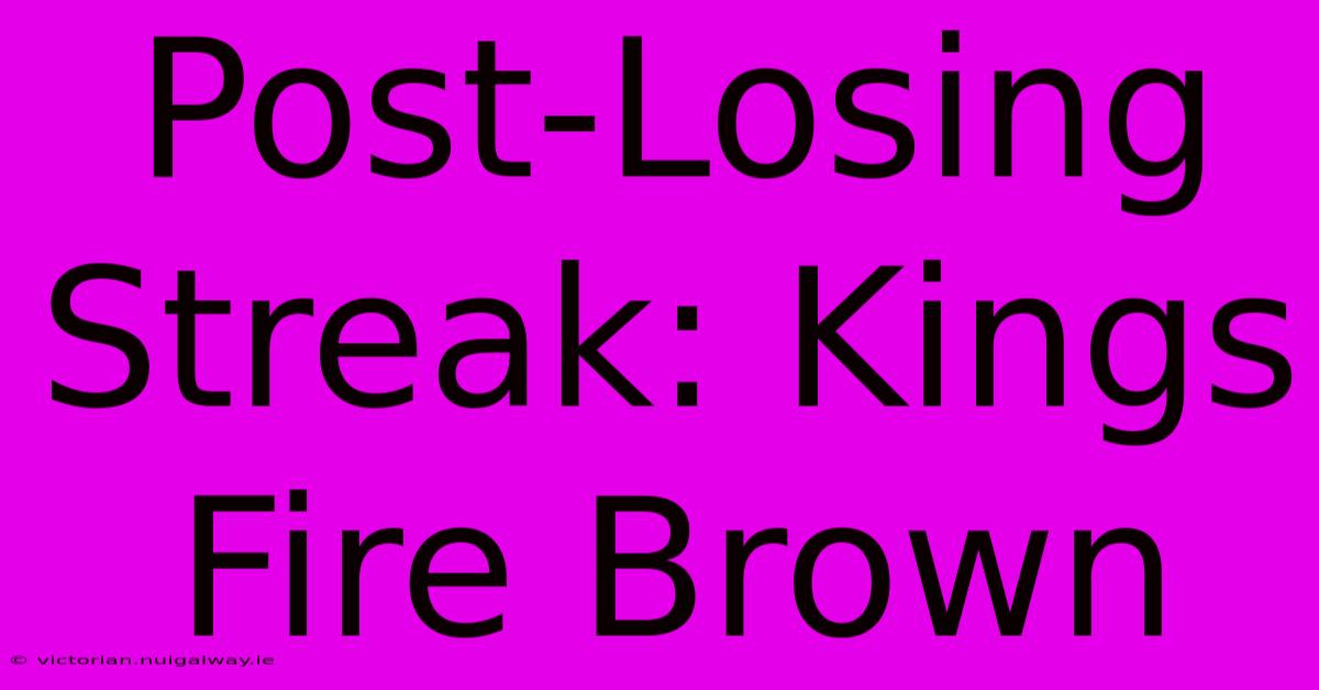 Post-Losing Streak: Kings Fire Brown