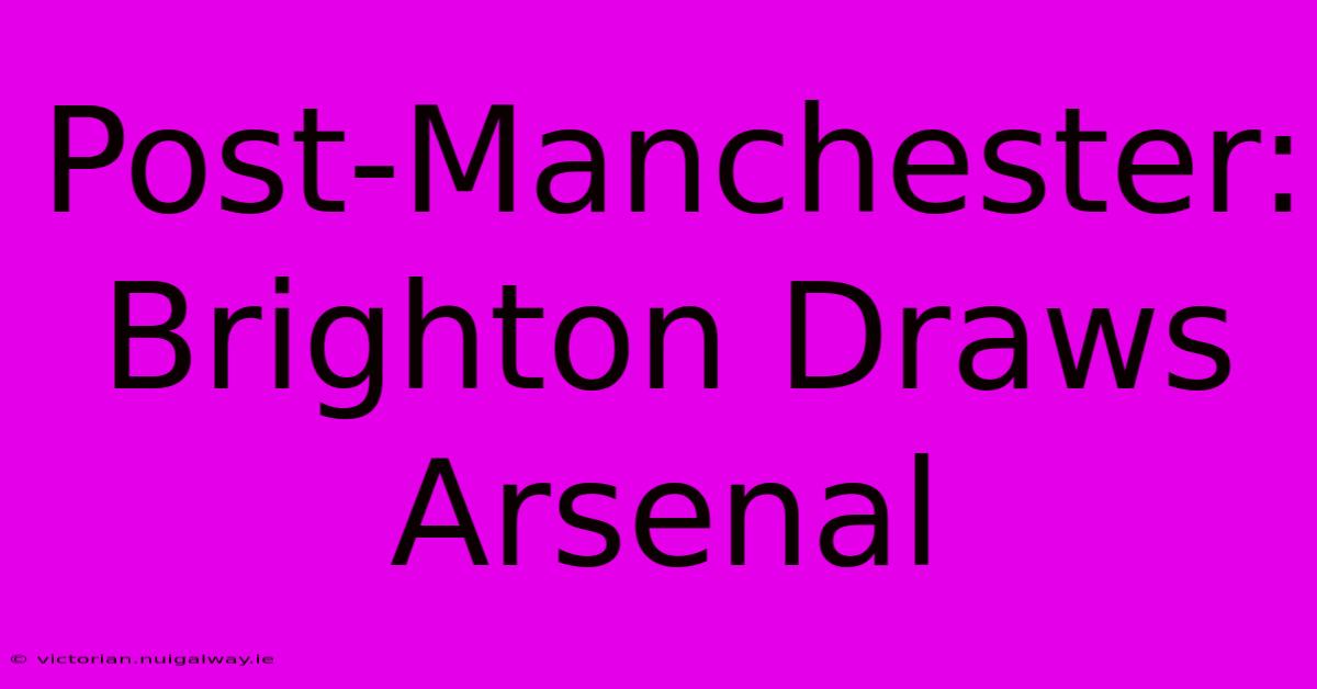 Post-Manchester: Brighton Draws Arsenal