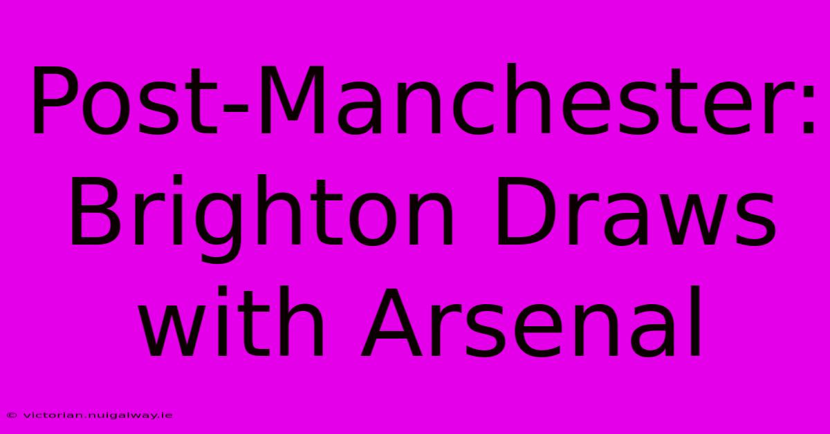 Post-Manchester: Brighton Draws With Arsenal