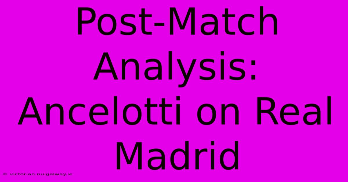 Post-Match Analysis: Ancelotti On Real Madrid