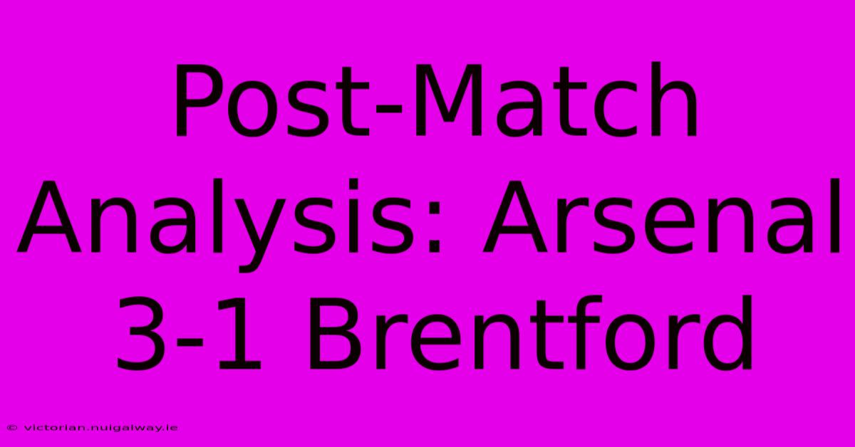 Post-Match Analysis: Arsenal 3-1 Brentford