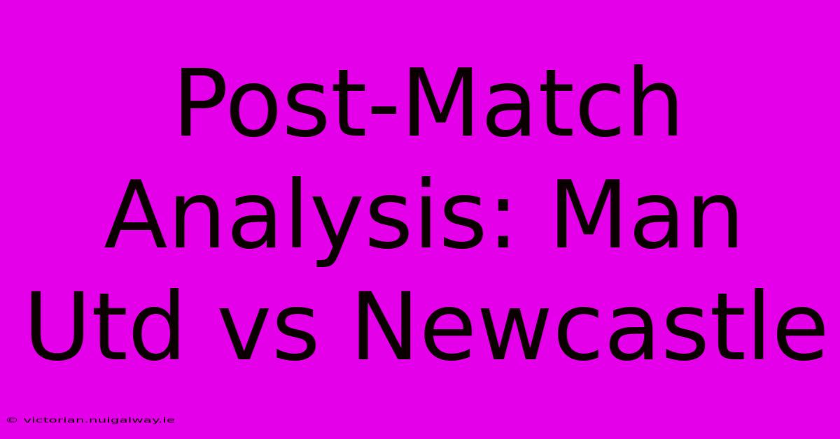 Post-Match Analysis: Man Utd Vs Newcastle