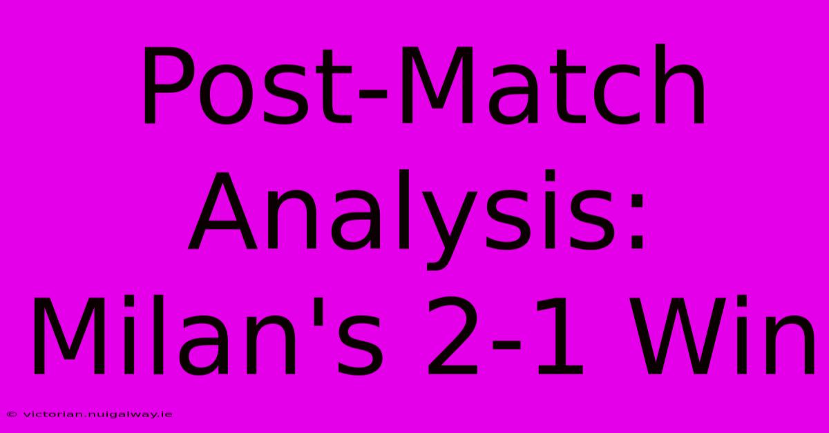 Post-Match Analysis: Milan's 2-1 Win