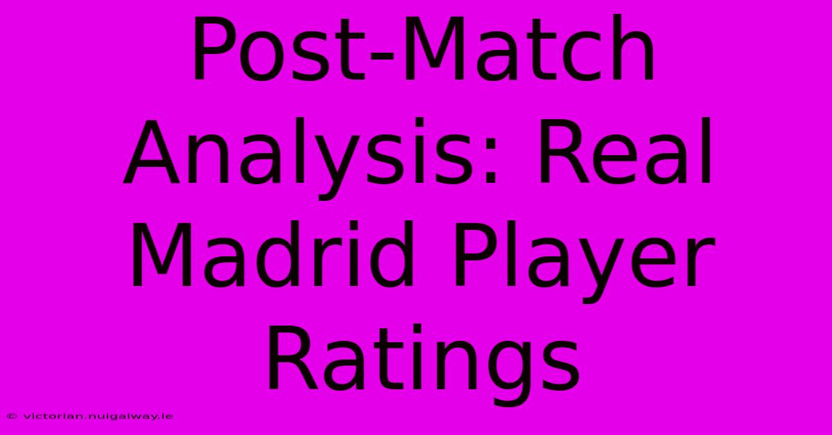 Post-Match Analysis: Real Madrid Player Ratings