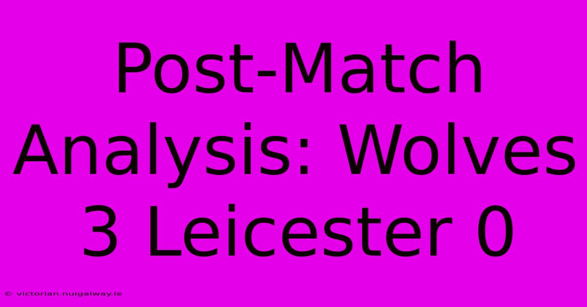 Post-Match Analysis: Wolves 3 Leicester 0