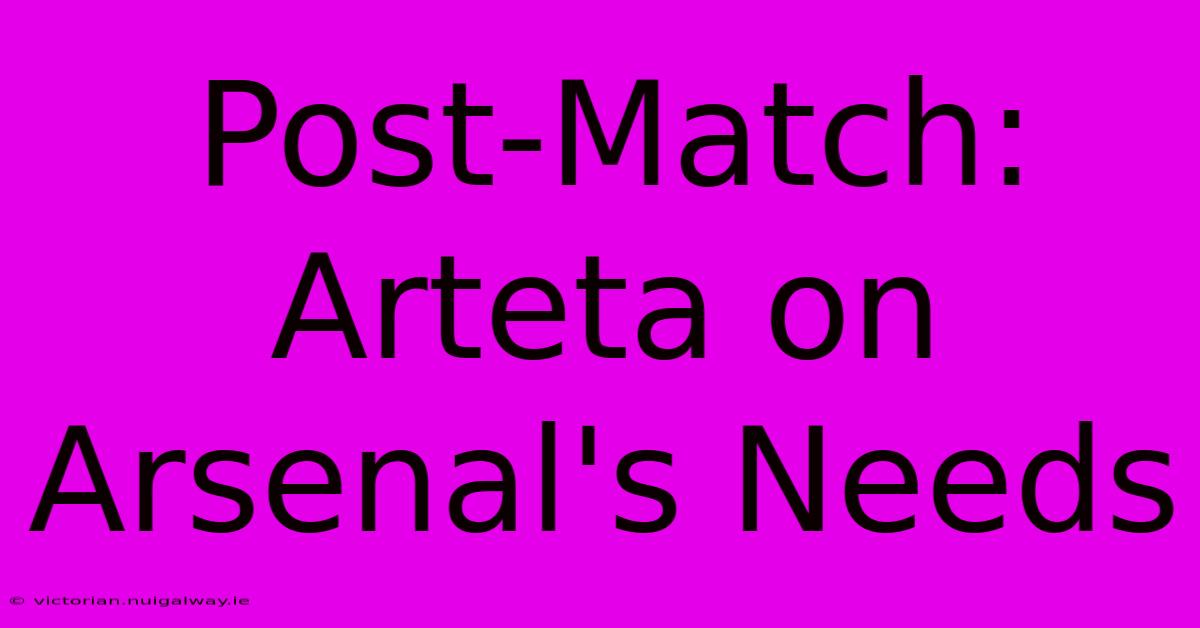 Post-Match: Arteta On Arsenal's Needs