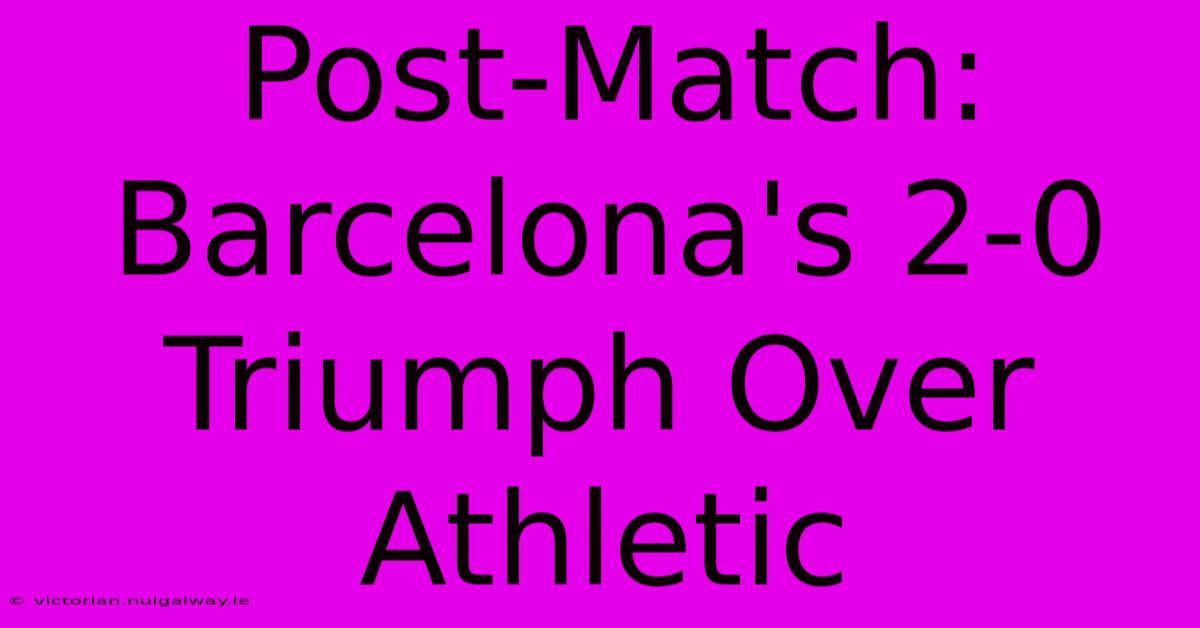 Post-Match: Barcelona's 2-0 Triumph Over Athletic