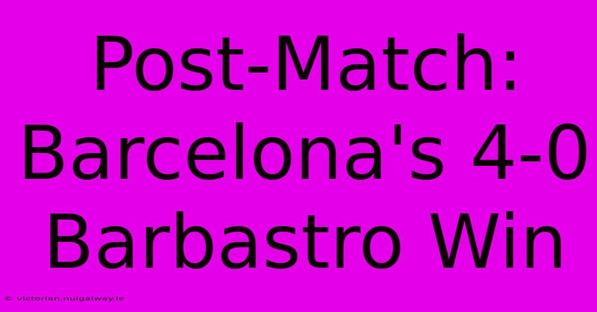 Post-Match: Barcelona's 4-0 Barbastro Win