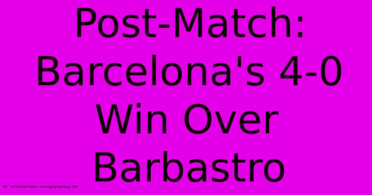 Post-Match: Barcelona's 4-0 Win Over Barbastro