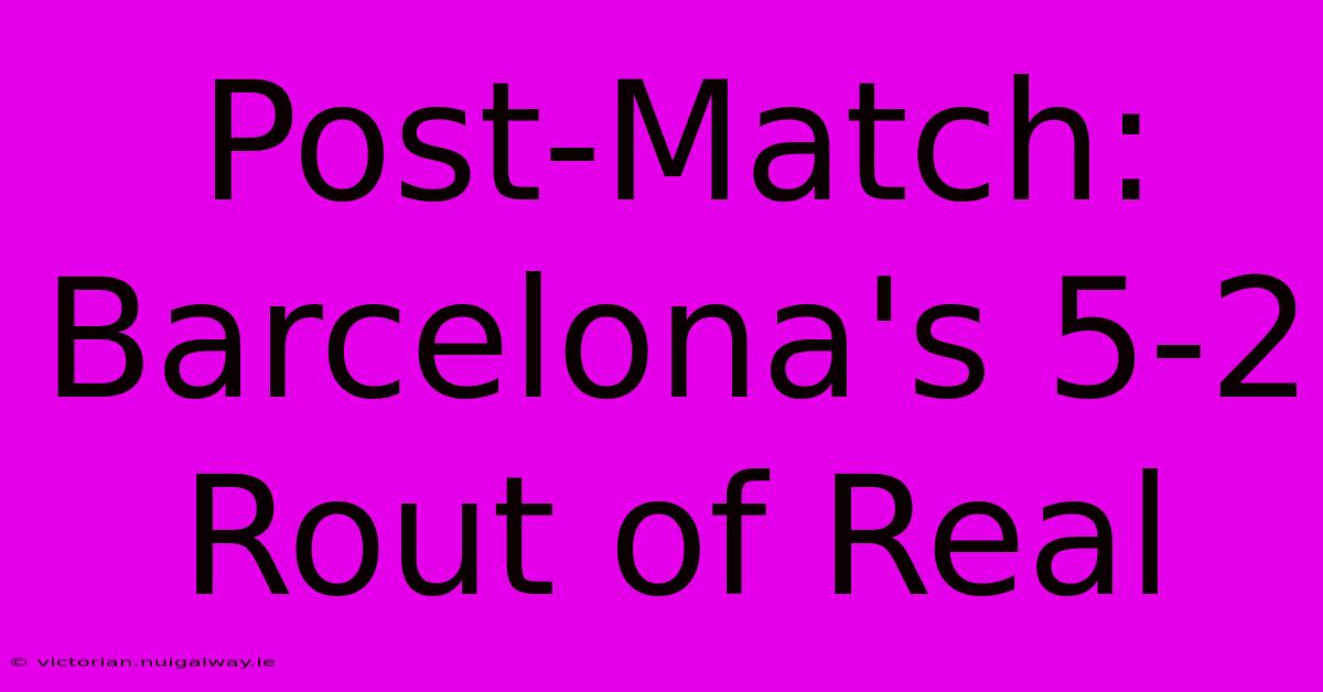 Post-Match: Barcelona's 5-2 Rout Of Real