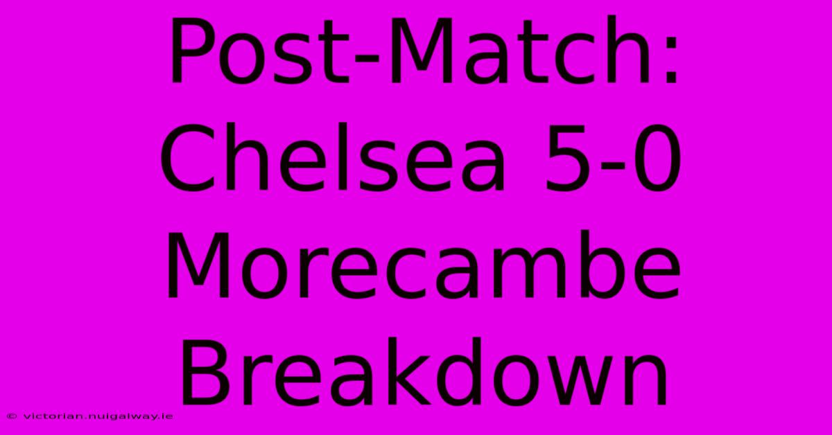 Post-Match: Chelsea 5-0 Morecambe Breakdown