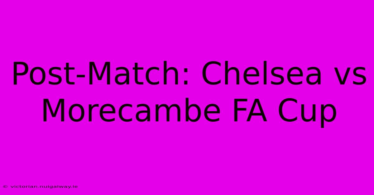 Post-Match: Chelsea Vs Morecambe FA Cup