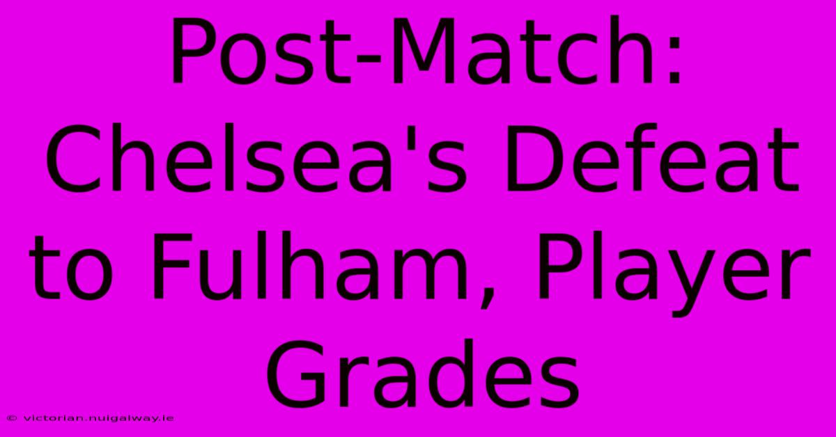 Post-Match: Chelsea's Defeat To Fulham, Player Grades