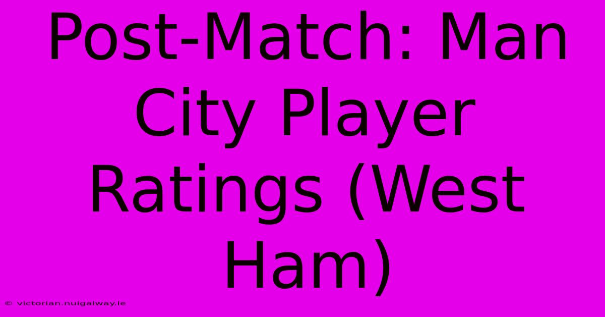 Post-Match: Man City Player Ratings (West Ham)