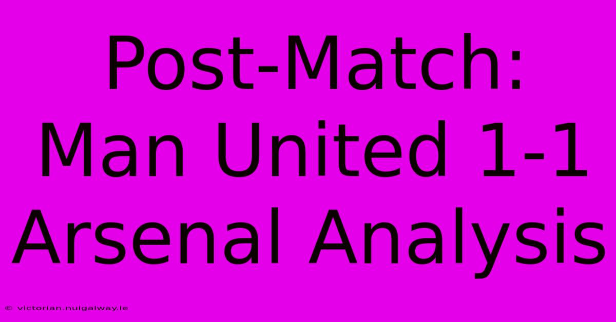 Post-Match: Man United 1-1 Arsenal Analysis