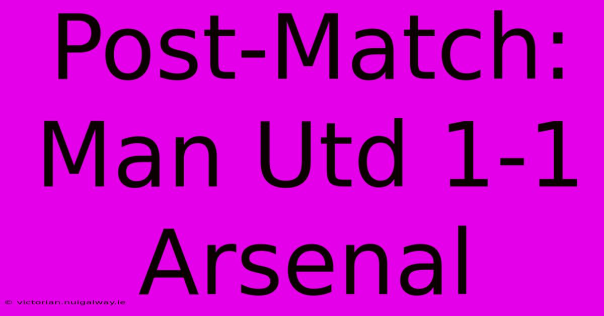 Post-Match: Man Utd 1-1 Arsenal