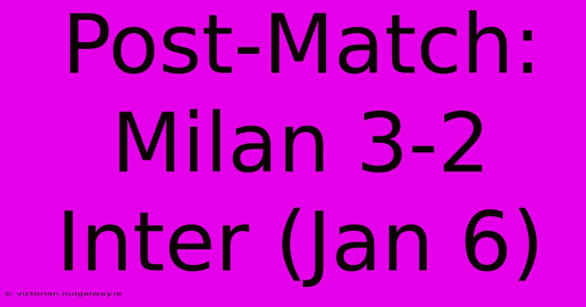 Post-Match: Milan 3-2 Inter (Jan 6)