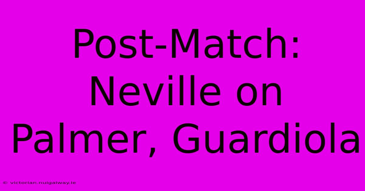 Post-Match: Neville On Palmer, Guardiola