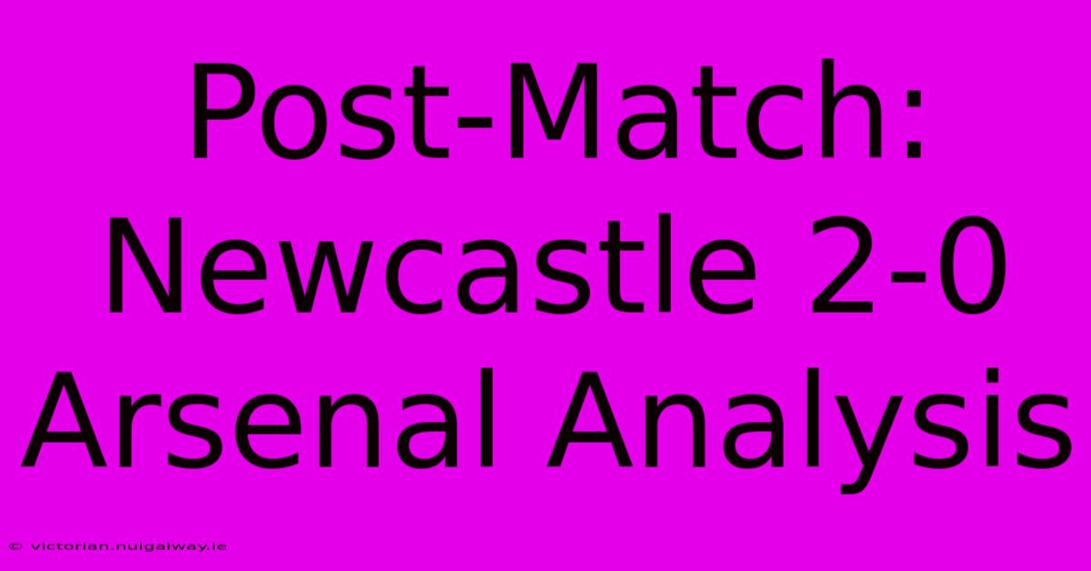 Post-Match: Newcastle 2-0 Arsenal Analysis