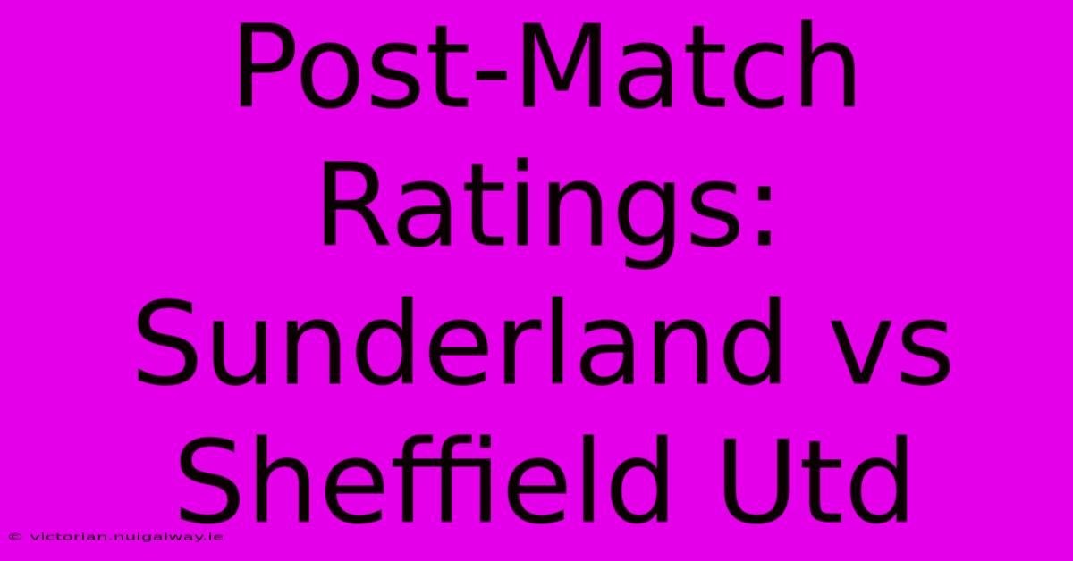 Post-Match Ratings: Sunderland Vs Sheffield Utd