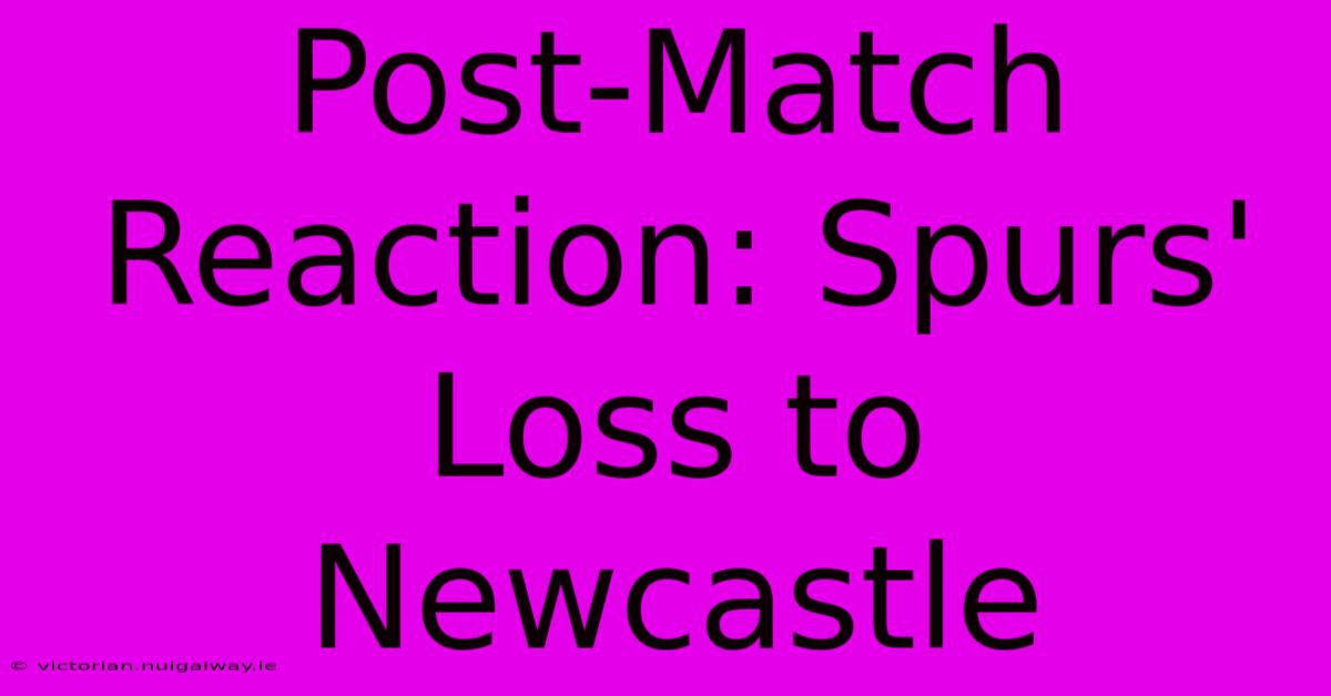 Post-Match Reaction: Spurs' Loss To Newcastle