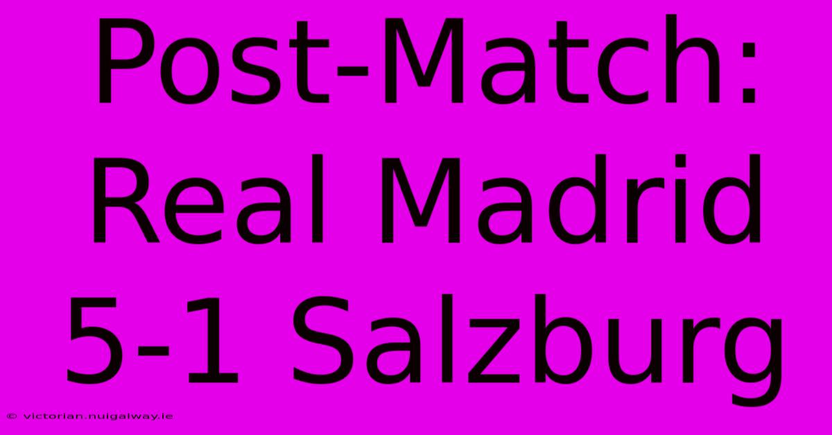 Post-Match: Real Madrid 5-1 Salzburg