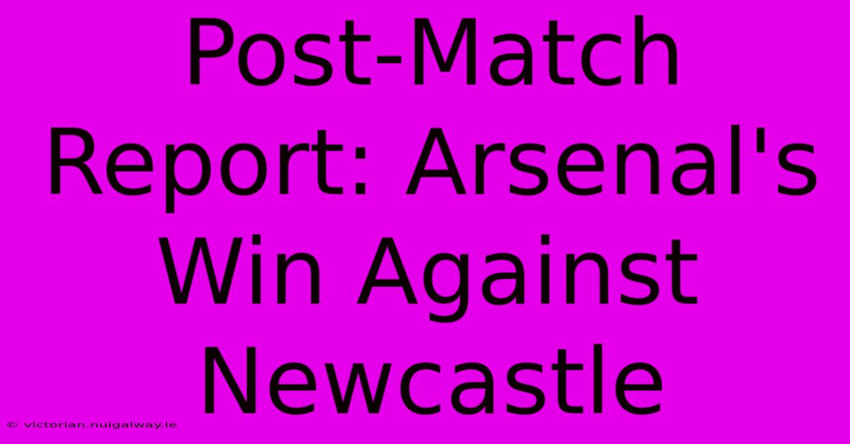 Post-Match Report: Arsenal's Win Against Newcastle