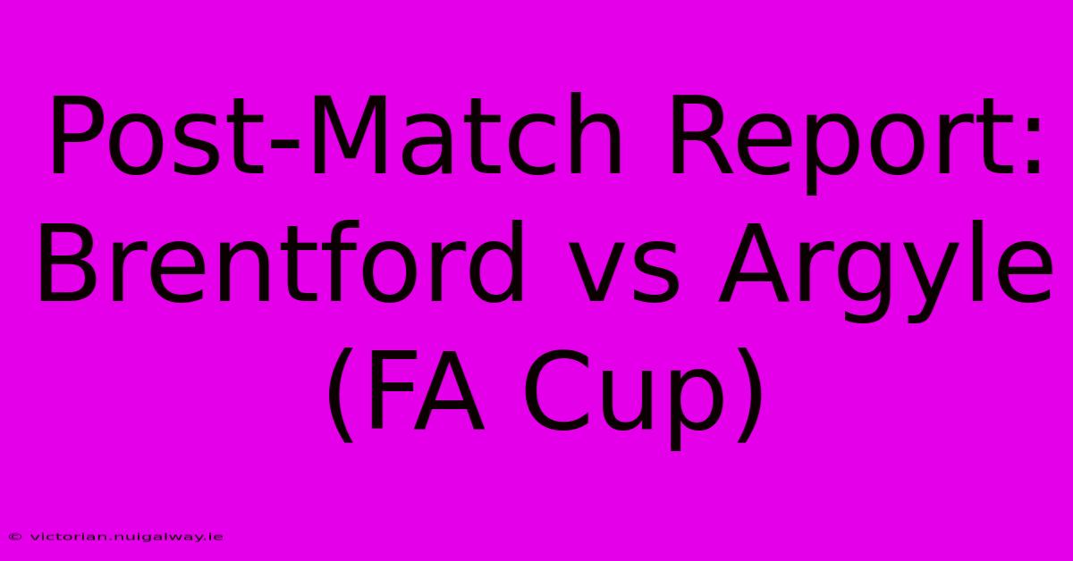 Post-Match Report: Brentford Vs Argyle (FA Cup)