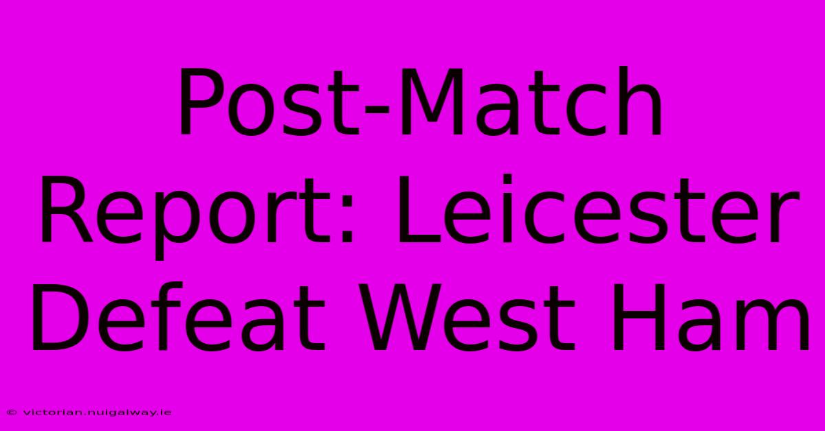 Post-Match Report: Leicester Defeat West Ham