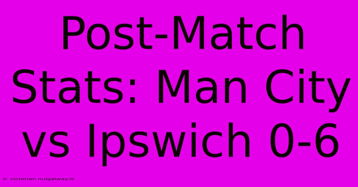 Post-Match Stats: Man City Vs Ipswich 0-6