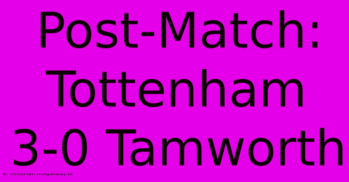 Post-Match: Tottenham 3-0 Tamworth