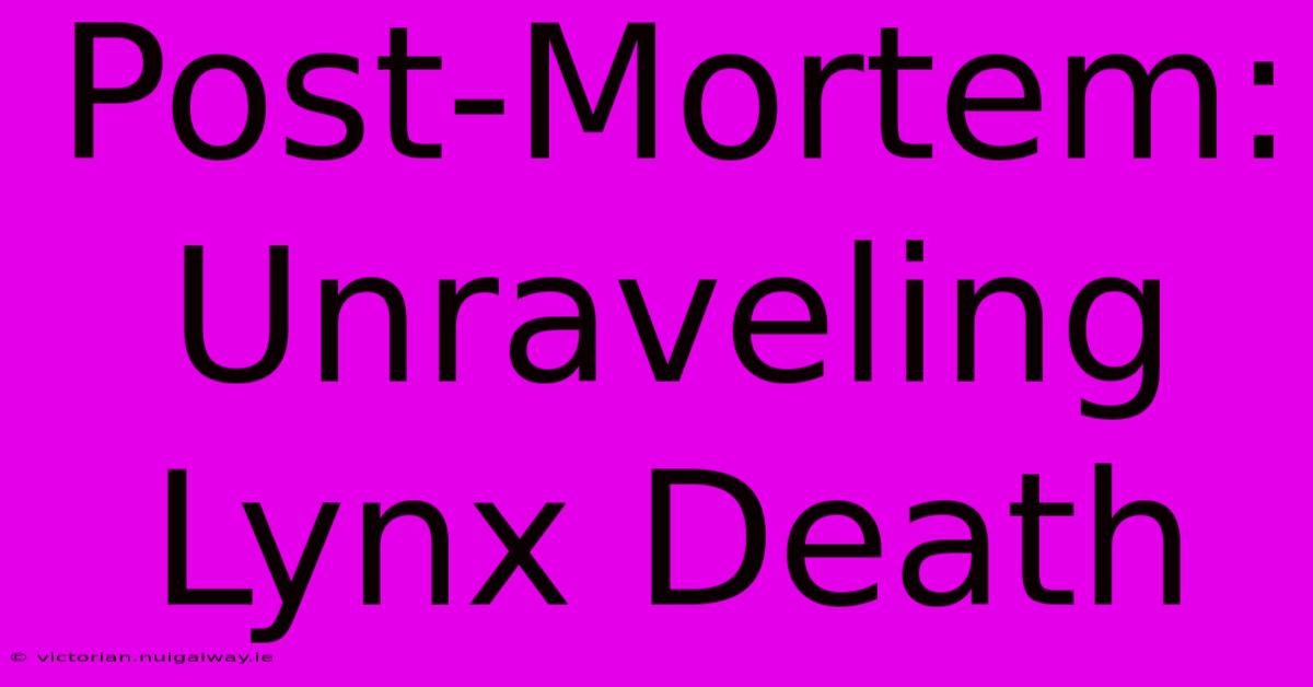 Post-Mortem:  Unraveling Lynx Death