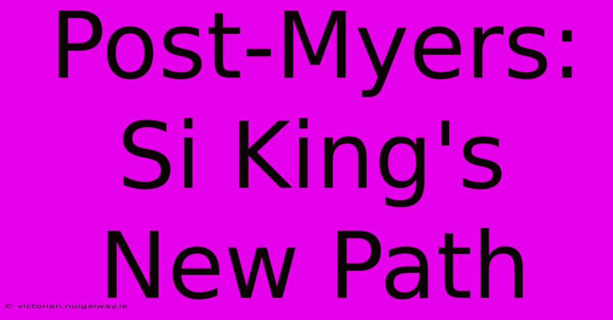 Post-Myers: Si King's New Path