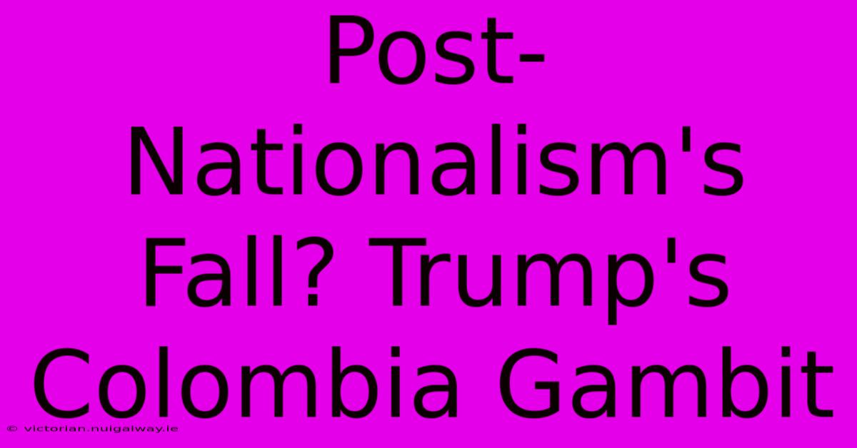 Post-Nationalism's Fall? Trump's Colombia Gambit