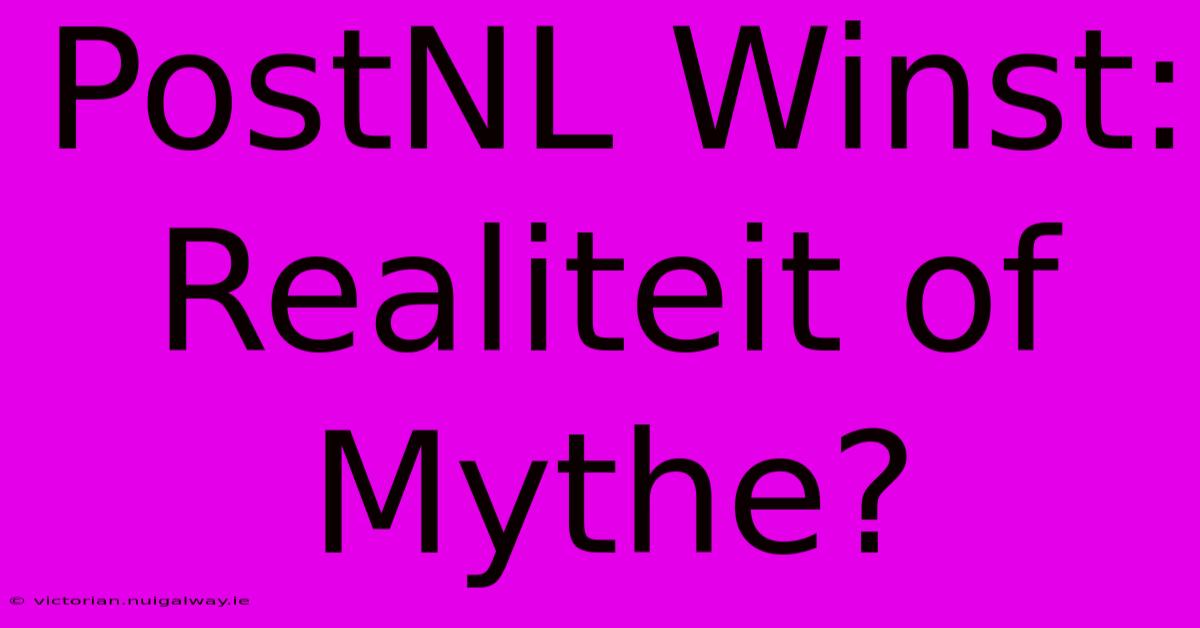 PostNL Winst: Realiteit Of Mythe?