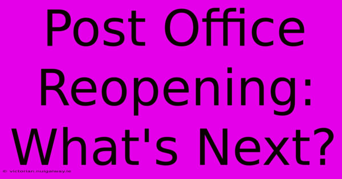 Post Office Reopening: What's Next?