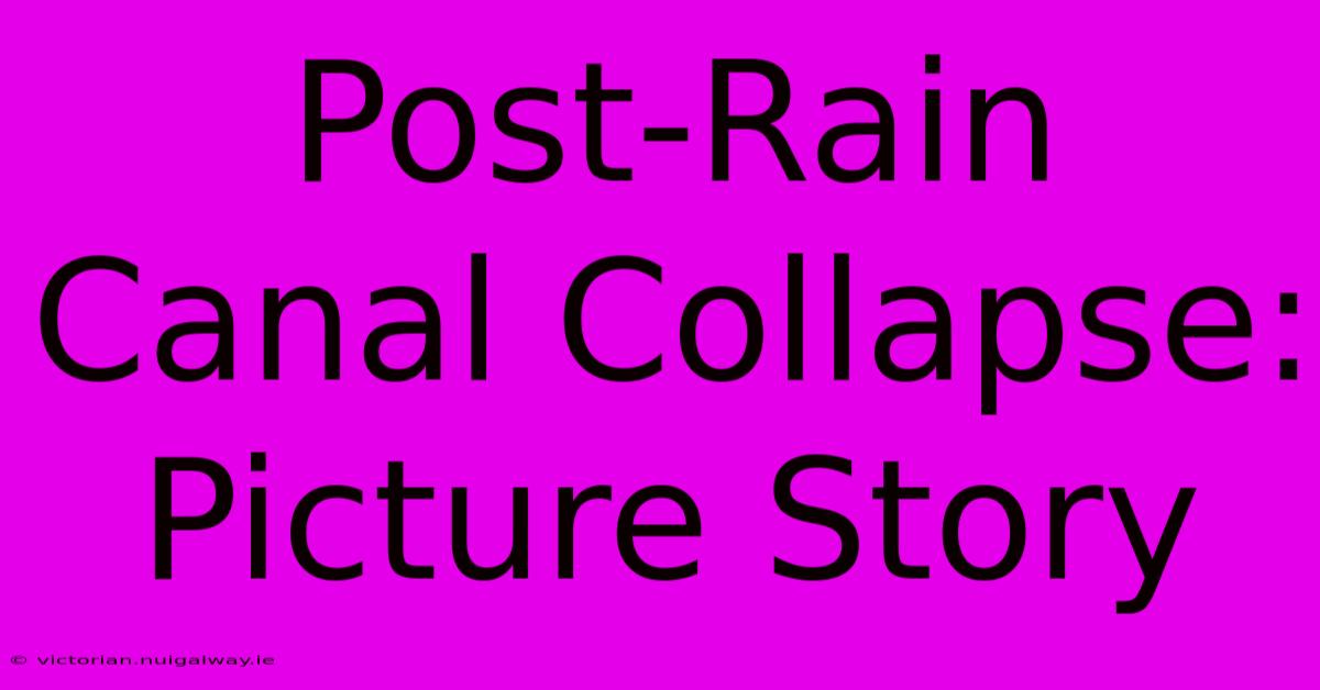 Post-Rain Canal Collapse: Picture Story