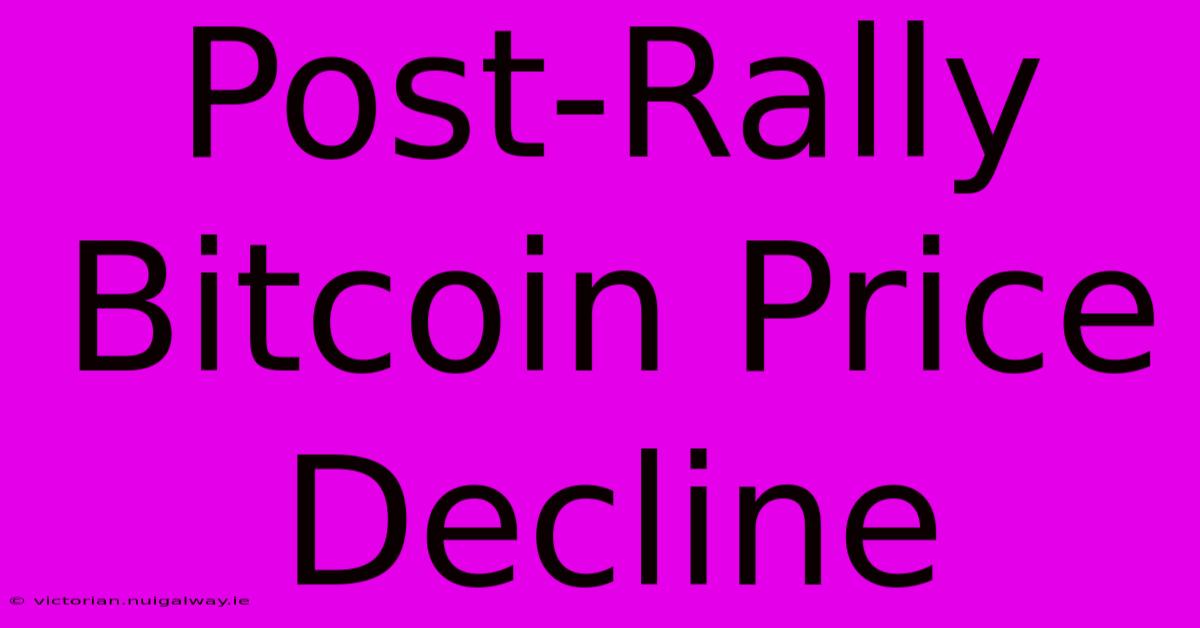 Post-Rally Bitcoin Price Decline